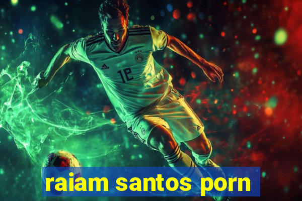 raiam santos porn